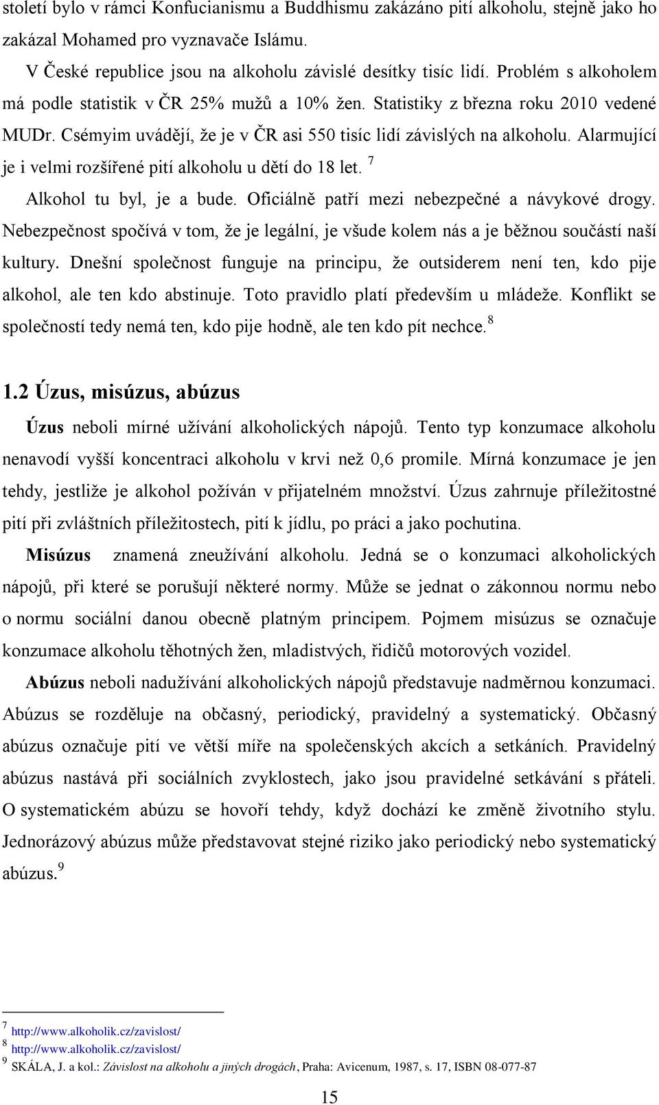 Alarmující je i velmi rozšířené pití alkoholu u dětí do 18 let. 7 Alkohol tu byl, je a bude. Oficiálně patří mezi nebezpečné a návykové drogy.