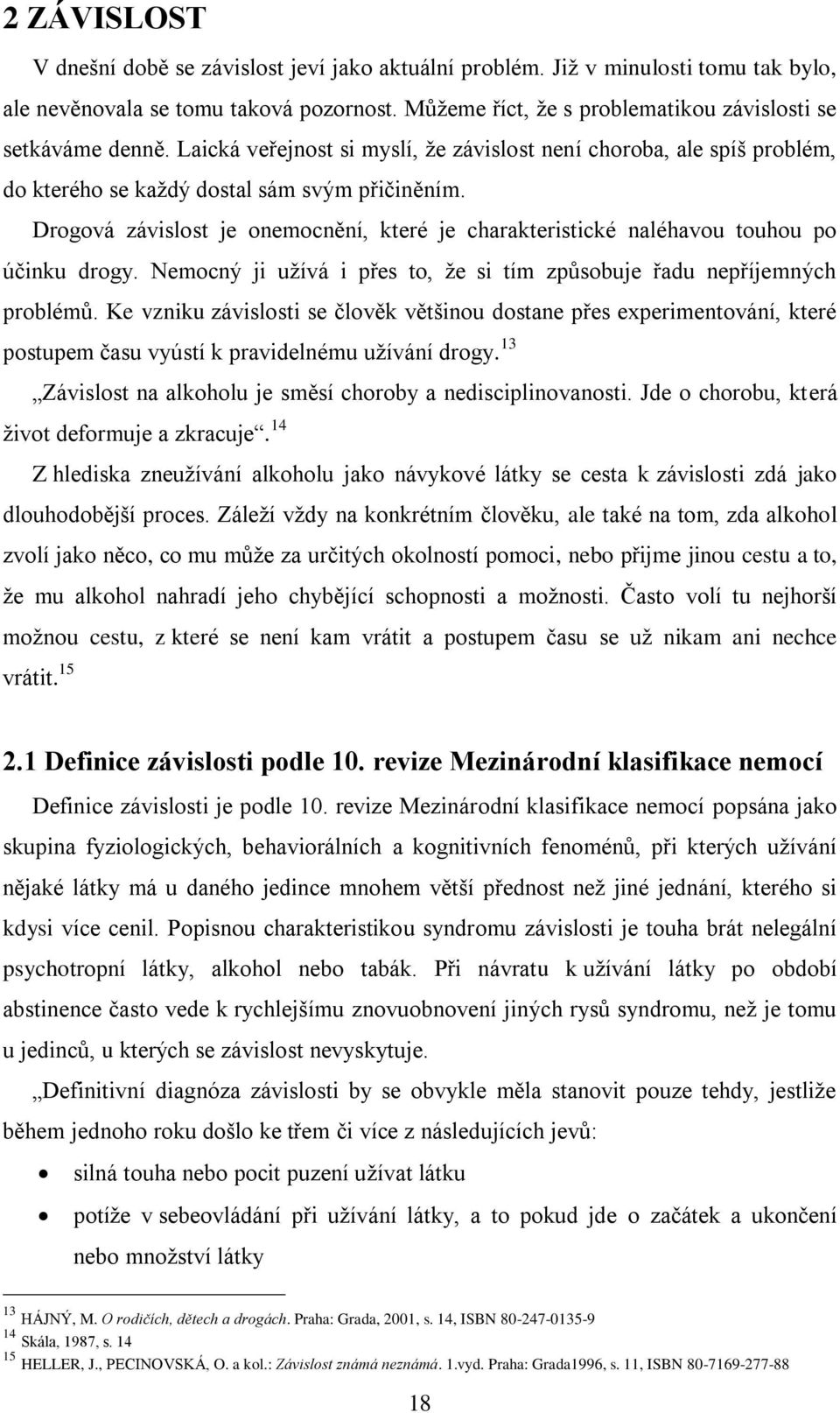 Drogová závislost je onemocnění, které je charakteristické naléhavou touhou po účinku drogy. Nemocný ji uţívá i přes to, ţe si tím způsobuje řadu nepříjemných problémů.