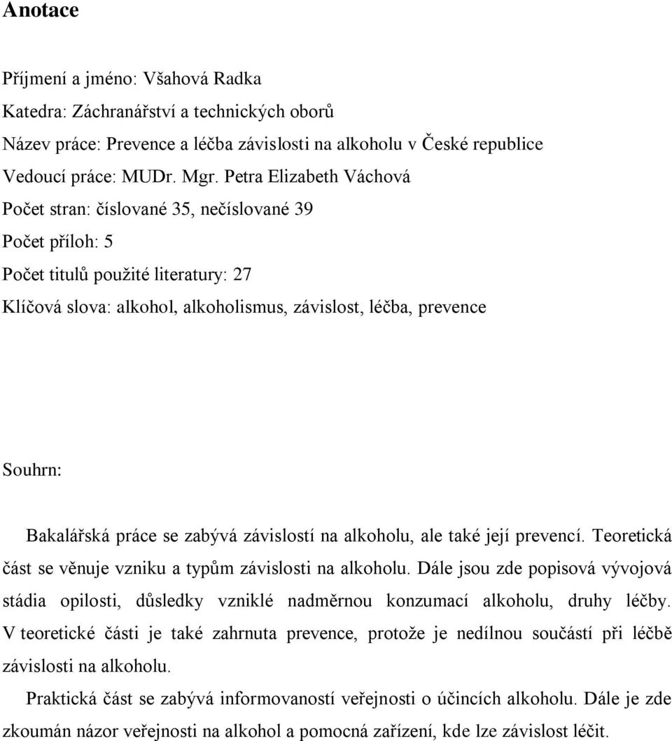 Bakalářská práce se zabývá závislostí na alkoholu, ale také její prevencí. Teoretická část se věnuje vzniku a typům závislosti na alkoholu.