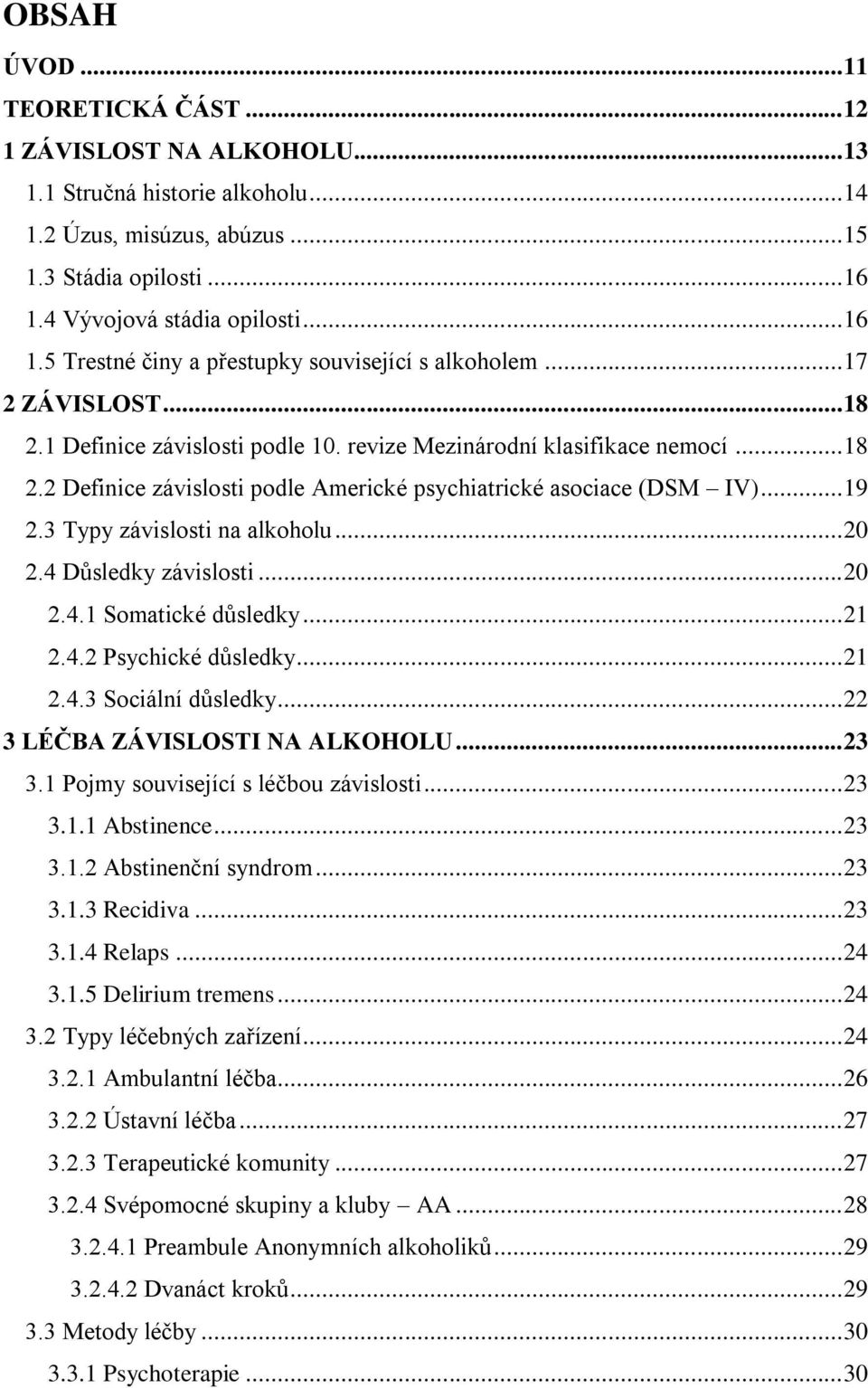 .. 19 2.3 Typy závislosti na alkoholu... 20 2.4 Důsledky závislosti... 20 2.4.1 Somatické důsledky... 21 2.4.2 Psychické důsledky... 21 2.4.3 Sociální důsledky... 22 3 LÉČBA ZÁVISLOSTI NA ALKOHOLU.