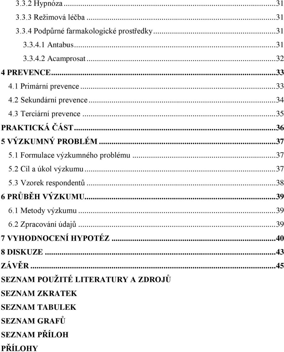 1 Formulace výzkumného problému... 37 5.2 Cíl a úkol výzkumu... 37 5.3 Vzorek respondentů... 38 6 PRŮBĚH VÝZKUMU... 39 6.1 Metody výzkumu... 39 6.2 Zpracování údajů.