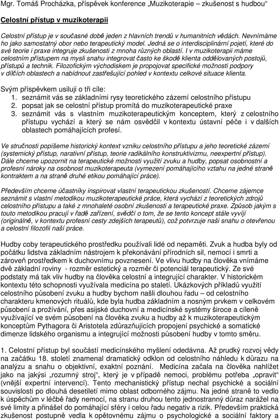 I v muzikoterapii máme celostním přístupem na mysli snahu integrovat často ke škodě klienta oddělovaných postojů, přístupů a technik.