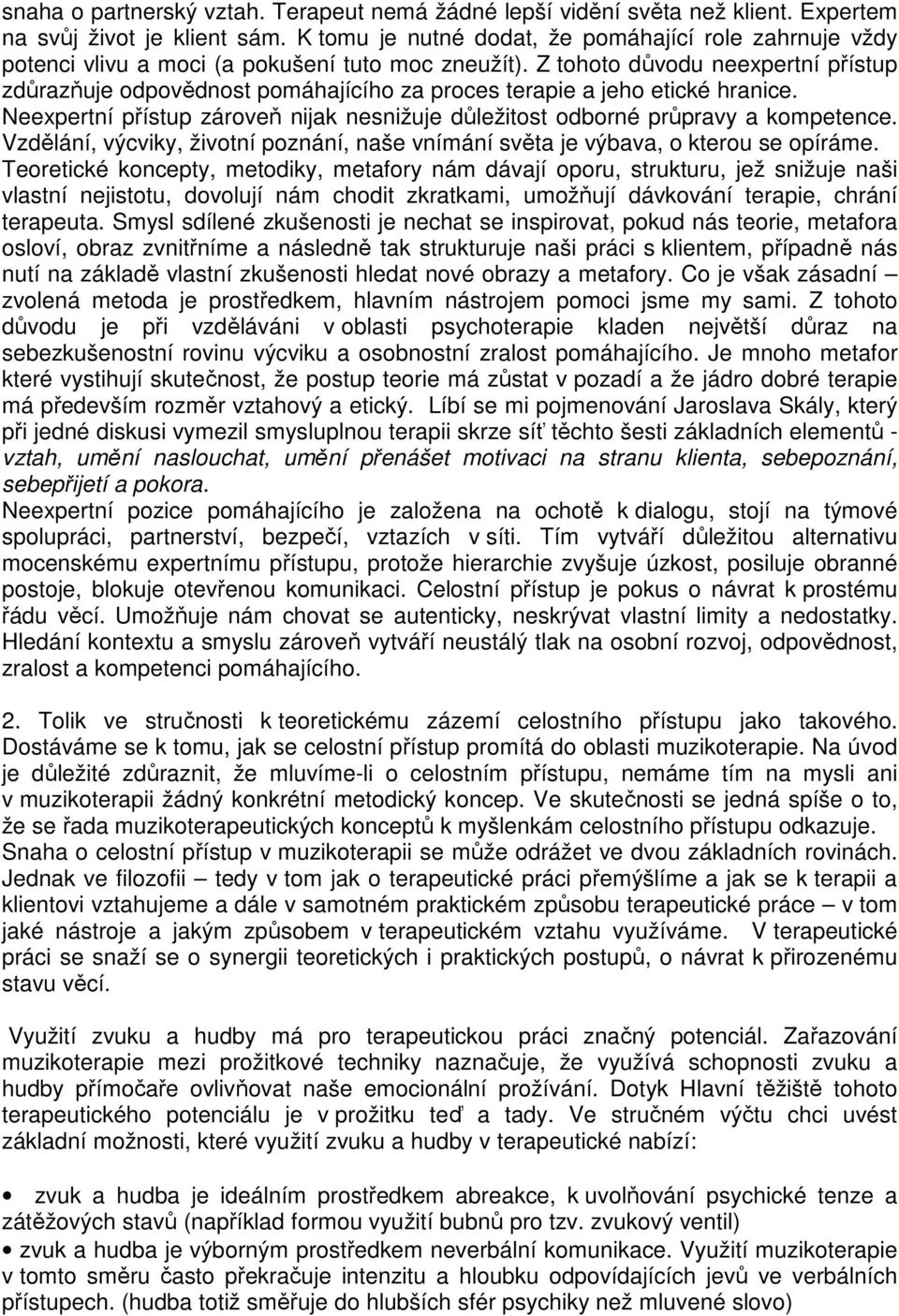 Z tohoto důvodu neexpertní přístup zdůrazňuje odpovědnost pomáhajícího za proces terapie a jeho etické hranice. Neexpertní přístup zároveň nijak nesnižuje důležitost odborné průpravy a kompetence.