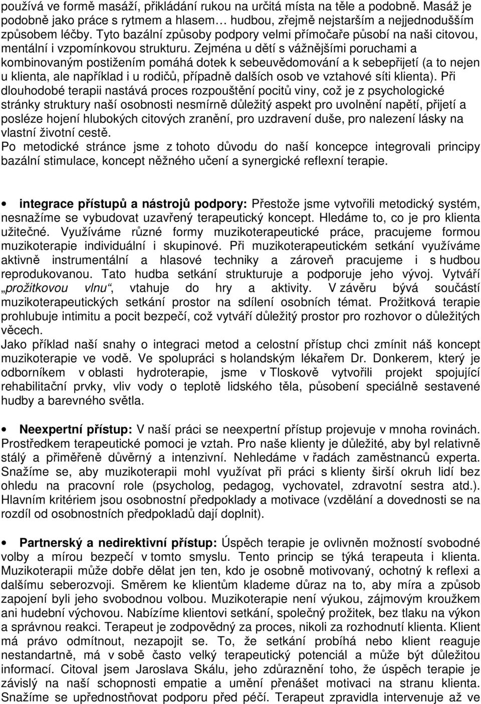 Zejména u dětí s vážnějšími poruchami a kombinovaným postižením pomáhá dotek k sebeuvědomování a k sebepřijetí (a to nejen u klienta, ale například i u rodičů, případně dalších osob ve vztahové síti