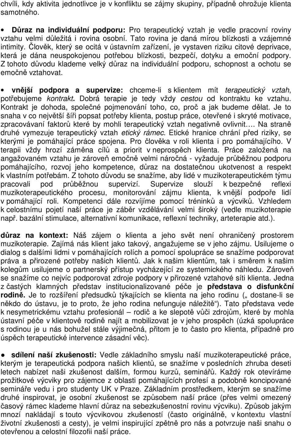 Člověk, který se ocitá v ústavním zařízení, je vystaven riziku citové deprivace, která je dána neuspokojenou potřebou blízkosti, bezpečí, dotyku a emoční podpory.