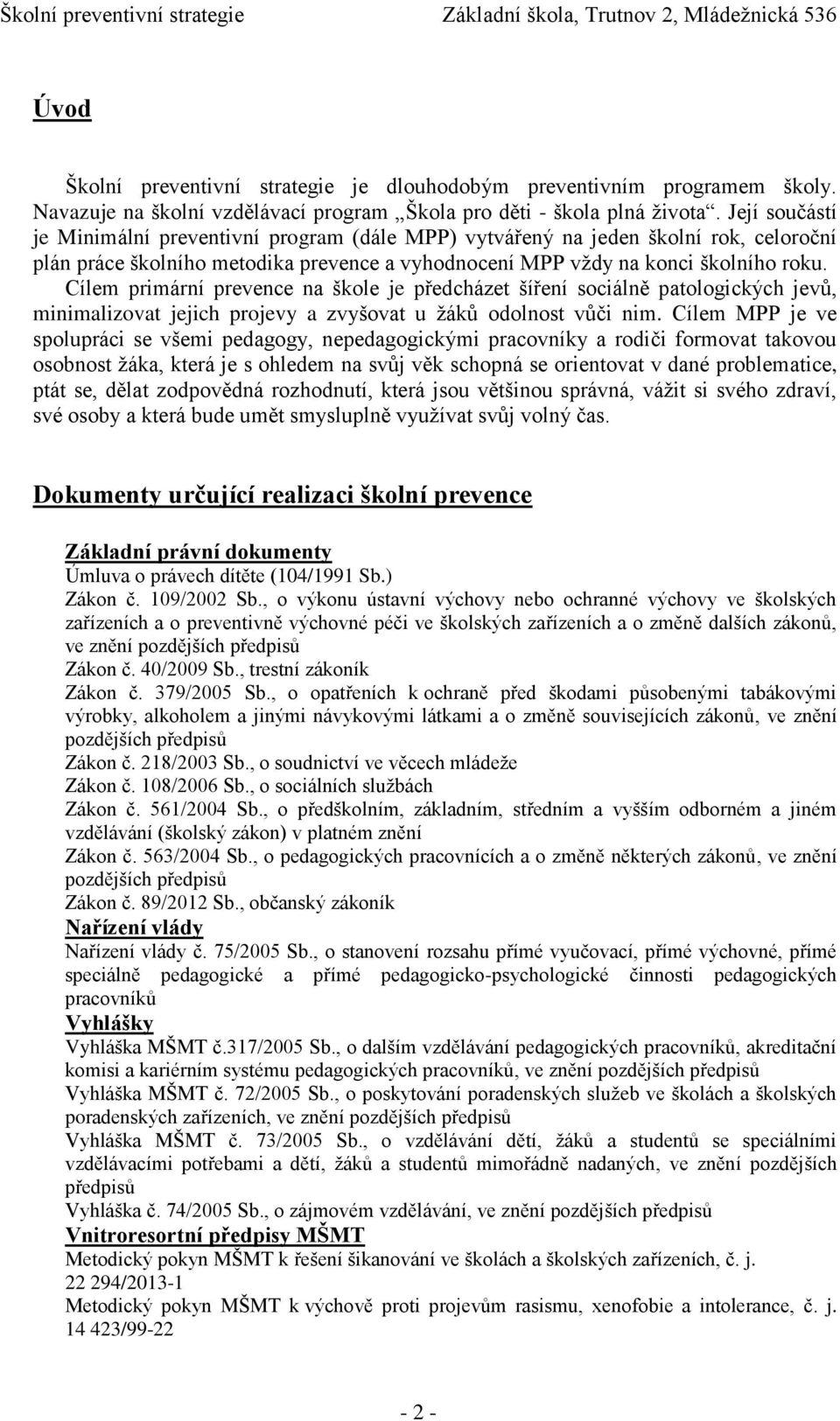 Cílem primární prevence na škole je předcházet šíření sociálně patologických jevů, minimalizovat jejich projevy a zvyšovat u žáků odolnost vůči nim.