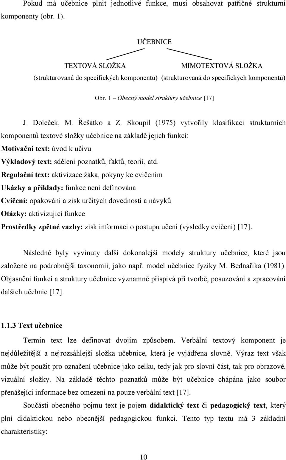 Skoupil (1975) vytvořily klasifikaci strukturních komponentů textové složky učebnice na základě jejich funkcí: Motivační text: úvod k učivu Výkladový text: sdělení poznatků, faktů, teorií, atd.