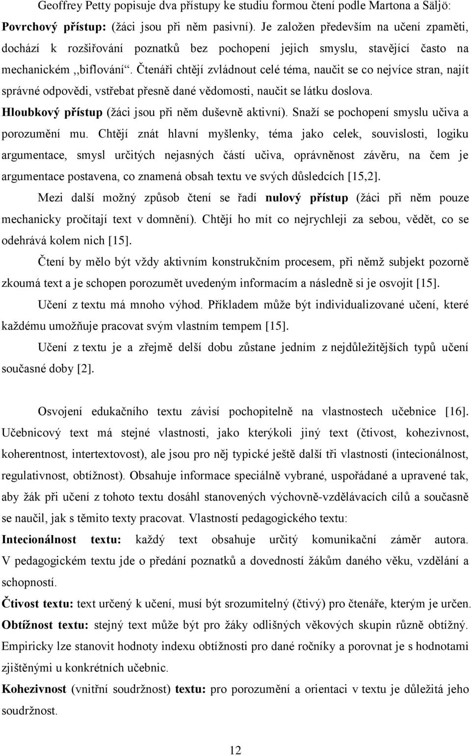 Čtenáři chtějí zvládnout celé téma, naučit se co nejvíce stran, najít správné odpovědi, vstřebat přesně dané vědomosti, naučit se látku doslova. Hloubkový přístup (žáci jsou při něm duševně aktivní).