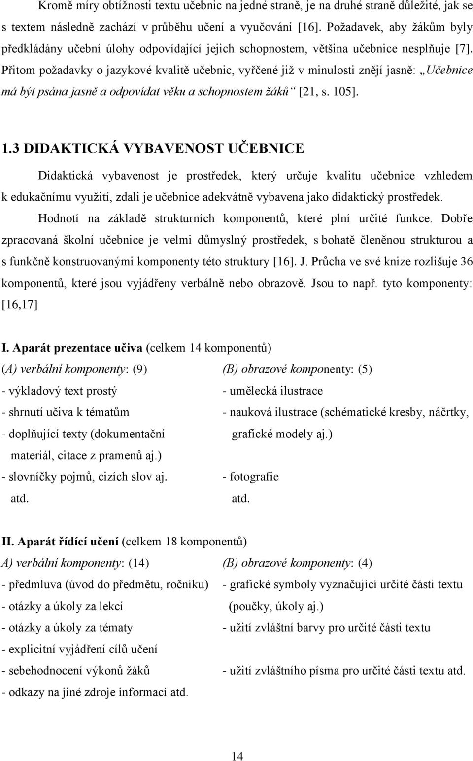 Přitom požadavky o jazykové kvalitě učebnic, vyřčené již v minulosti znějí jasně:,,učebnice má být psána jasně a odpovídat věku a schopnostem žáků [21, s. 10