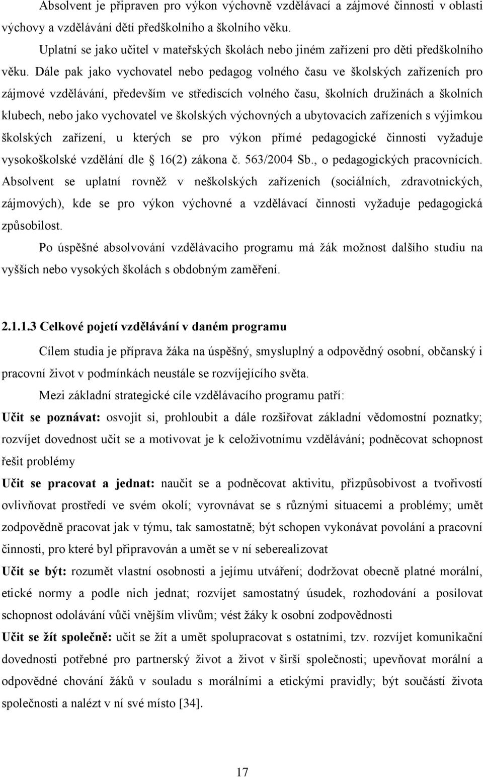 Dále pak jako vychovatel nebo pedagog volného času ve školských zařízeních pro zájmové vzdělávání, především ve střediscích volného času, školních družinách a školních klubech, nebo jako vychovatel