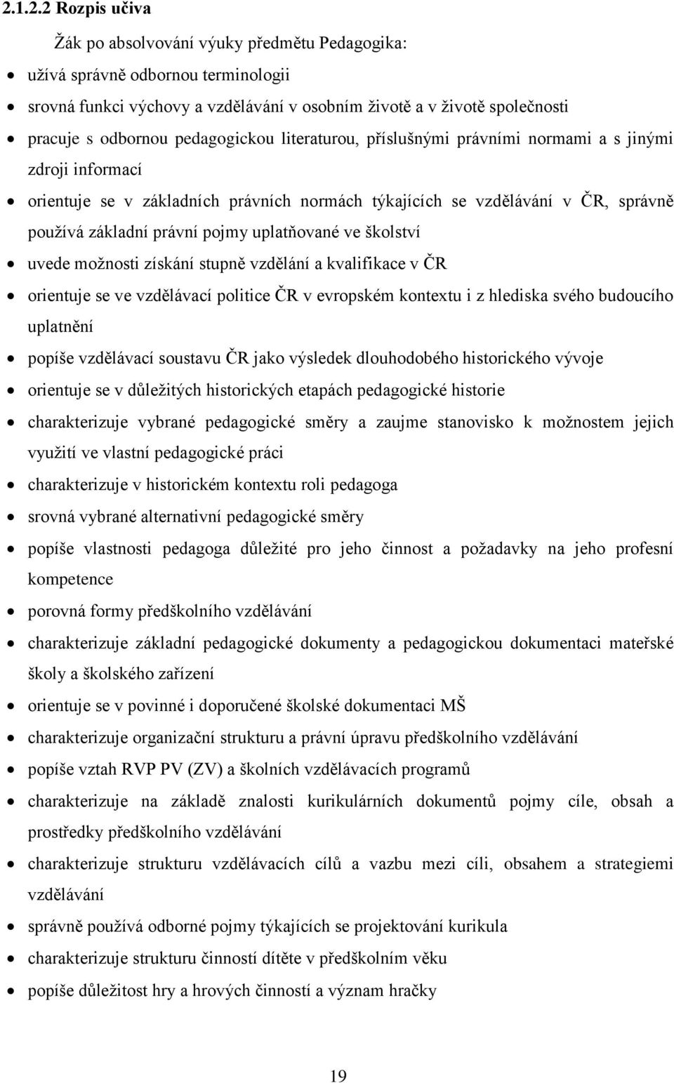 uplatňované ve školství uvede možnosti získání stupně vzdělání a kvalifikace v ČR orientuje se ve vzdělávací politice ČR v evropském kontextu i z hlediska svého budoucího uplatnění popíše vzdělávací