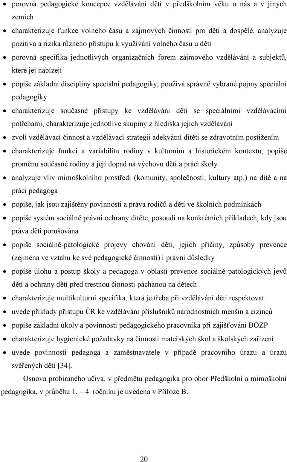 používá správně vybrané pojmy speciální pedagogiky charakterizuje současné přístupy ke vzdělávání dětí se speciálními vzdělávacími potřebami, charakterizuje jednotlivé skupiny z hlediska jejich