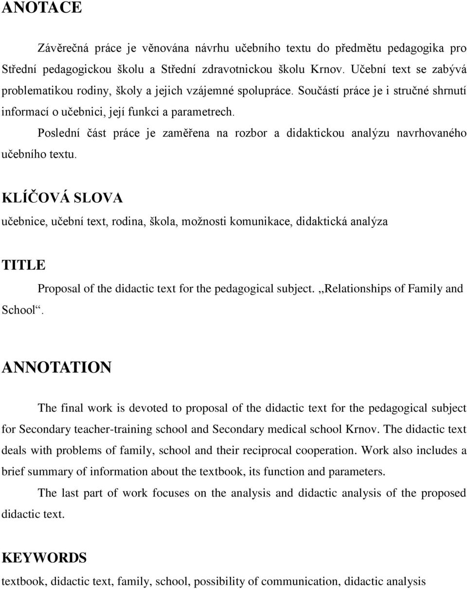 Poslední část práce je zaměřena na rozbor a didaktickou analýzu navrhovaného učebního textu. KLÍČOVÁ SLOVA učebnice, učební text, rodina, škola, možnosti komunikace, didaktická analýza TITLE School.