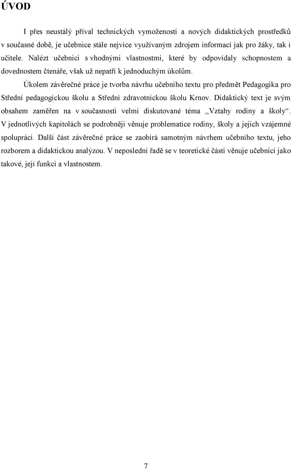 Úkolem závěrečné práce je tvorba návrhu učebního textu pro předmět Pedagogika pro Střední pedagogickou školu a Střední zdravotnickou školu Krnov.