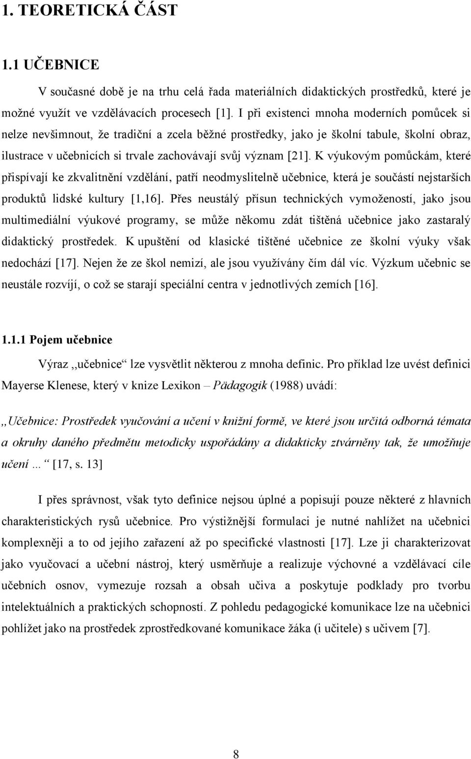 K výukovým pomůckám, které přispívají ke zkvalitnění vzdělání, patří neodmyslitelně učebnice, která je součástí nejstarších produktů lidské kultury [1,16].