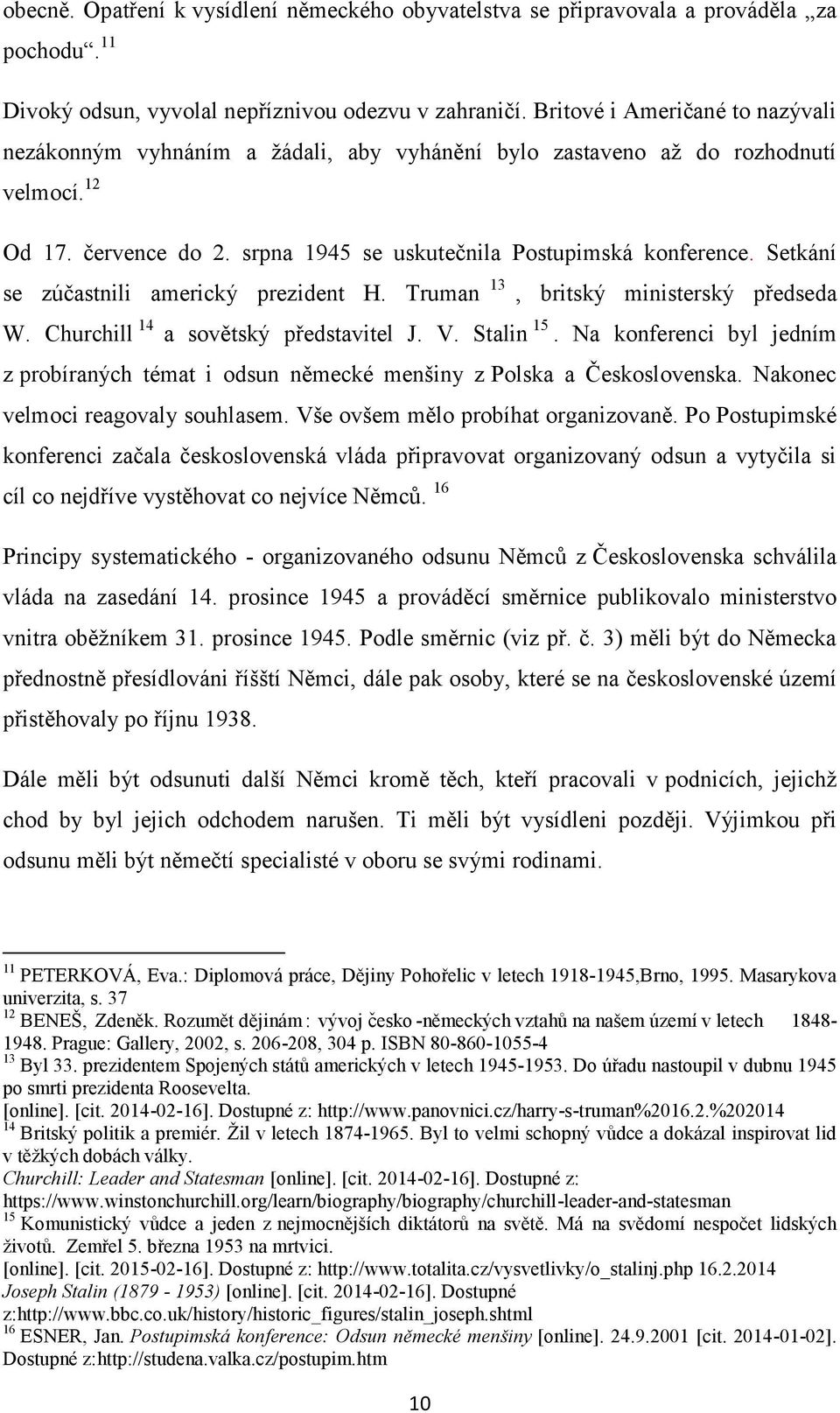 Setkání se zúčastnili americký prezident H. Truman 13, britský ministerský předseda W. Churchill 14 a sovětský představitel J. V. Stalin 15.