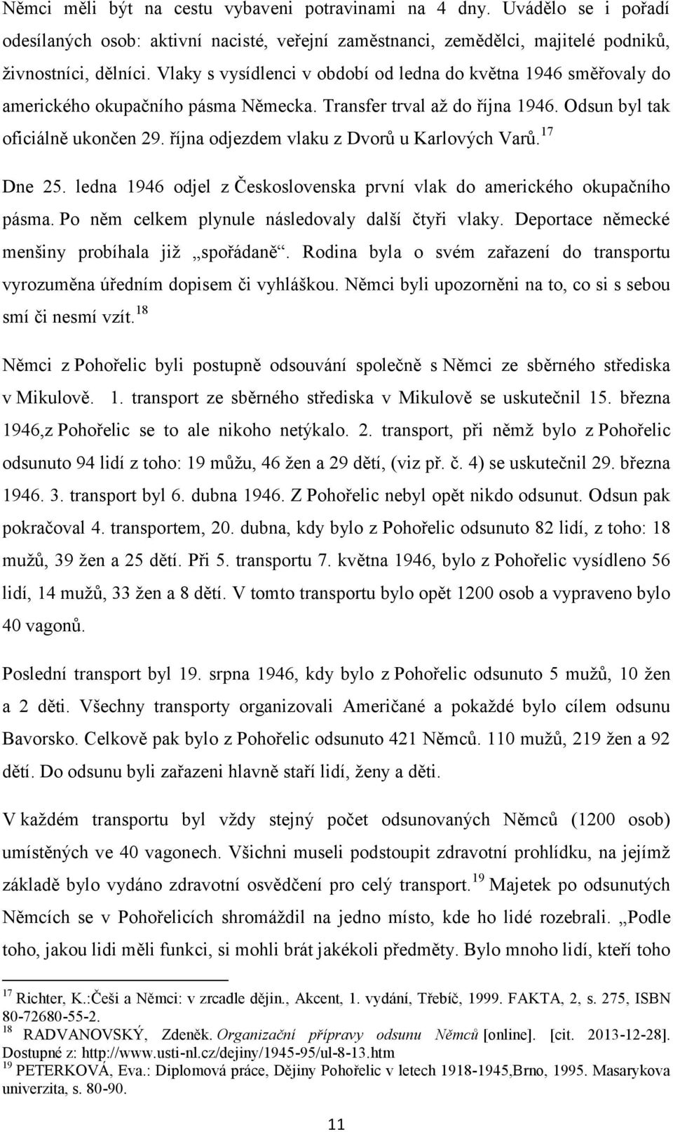 října odjezdem vlaku z Dvorů u Karlových Varů. 17 Dne 25. ledna 1946 odjel z Československa první vlak do amerického okupačního pásma. Po něm celkem plynule následovaly další čtyři vlaky.