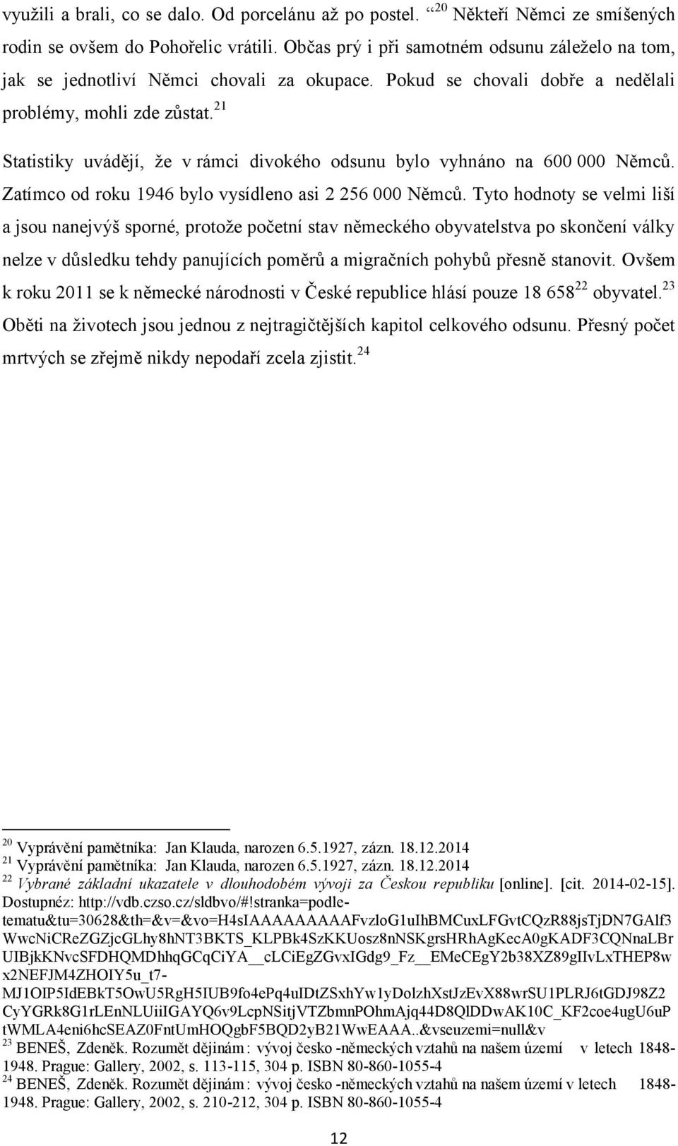 21 Statistiky uvádějí, ţe v rámci divokého odsunu bylo vyhnáno na 600 000 Němců. Zatímco od roku 1946 bylo vysídleno asi 2 256 000 Němců.