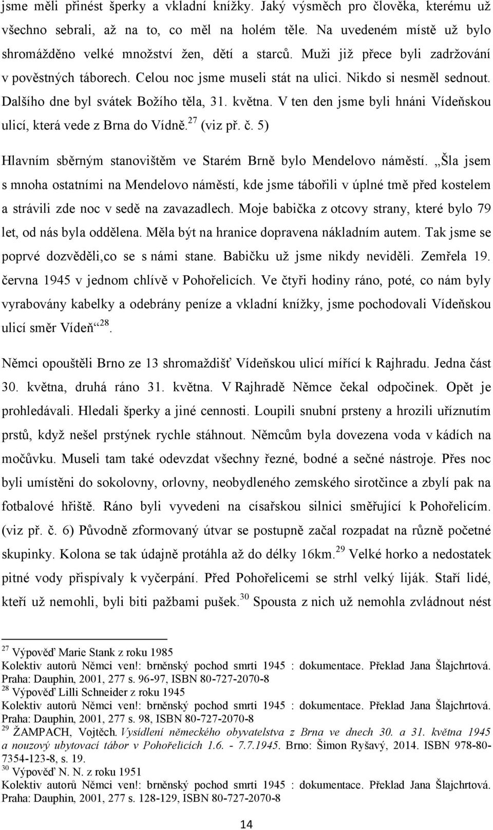 Dalšího dne byl svátek Boţího těla, 31. května. V ten den jsme byli hnáni Vídeňskou ulicí, která vede z Brna do Vídně. 27 (viz př. č.