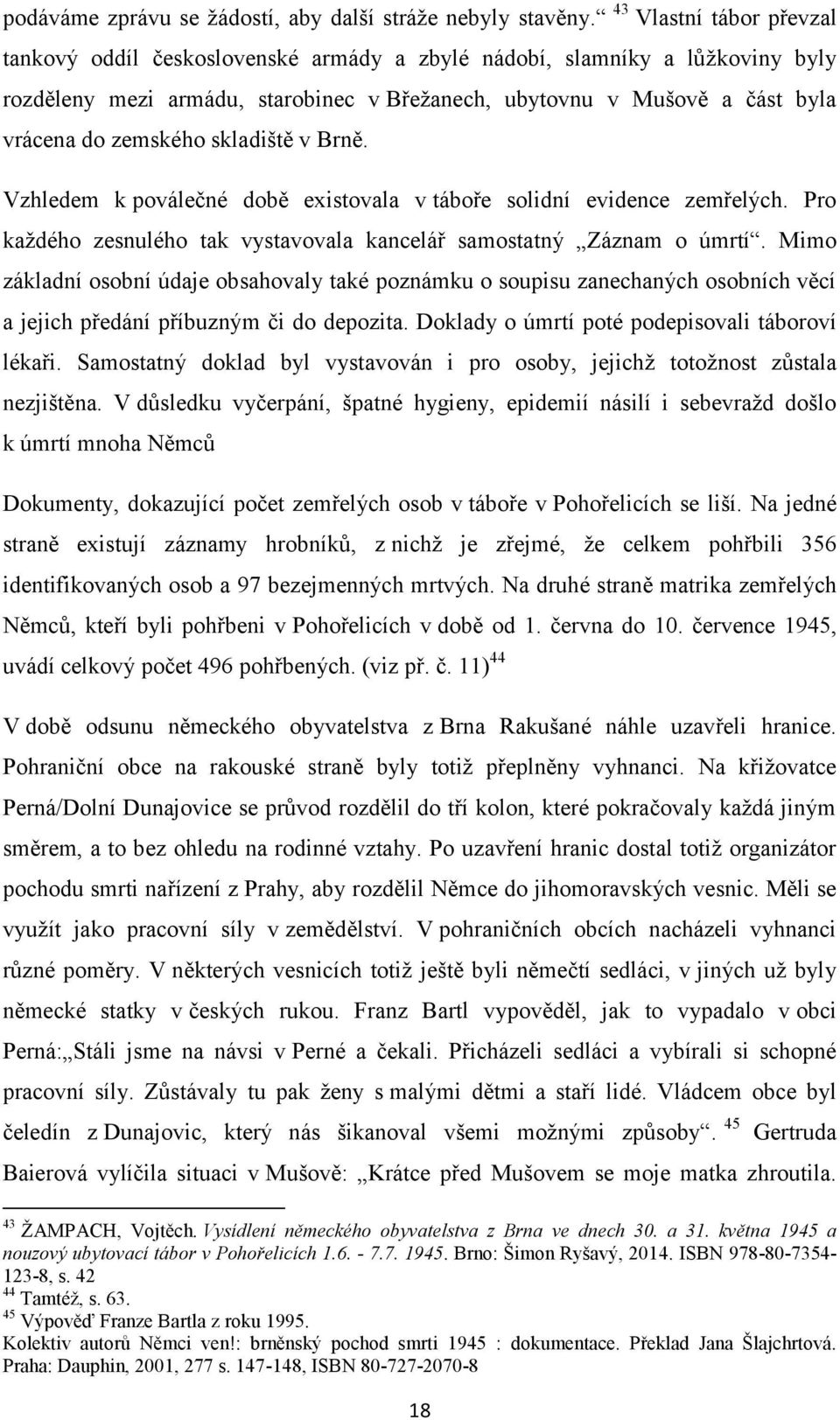 skladiště v Brně. Vzhledem k poválečné době existovala v táboře solidní evidence zemřelých. Pro kaţdého zesnulého tak vystavovala kancelář samostatný Záznam o úmrtí.