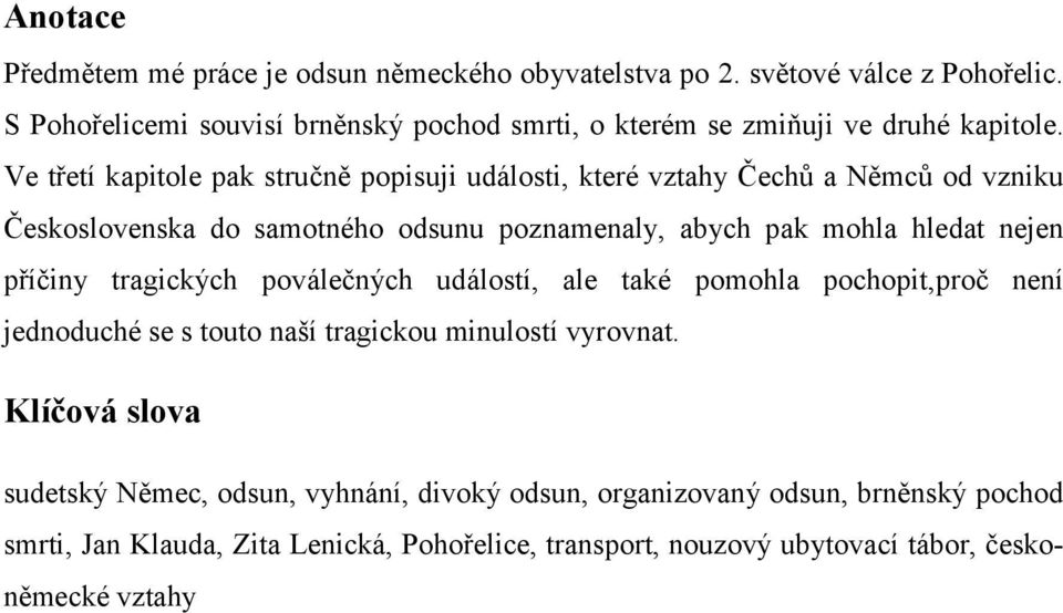 Ve třetí kapitole pak stručně popisuji události, které vztahy Čechů a Němců od vzniku Československa do samotného odsunu poznamenaly, abych pak mohla hledat nejen