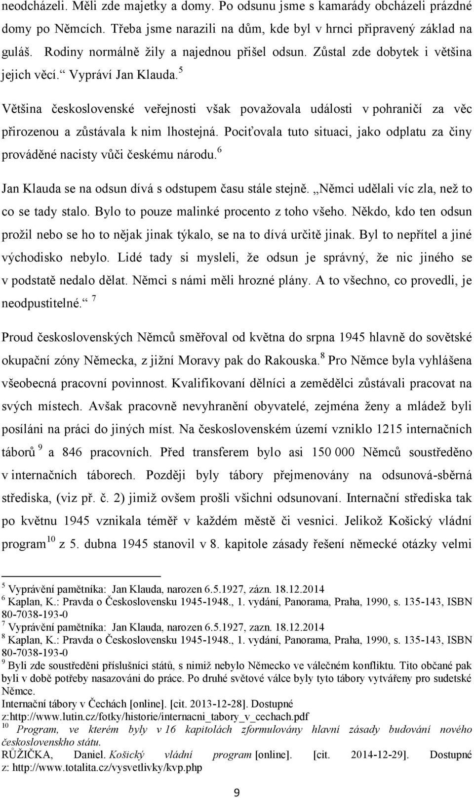 5 Většina československé veřejnosti však povaţovala události v pohraničí za věc přirozenou a zůstávala k nim lhostejná.