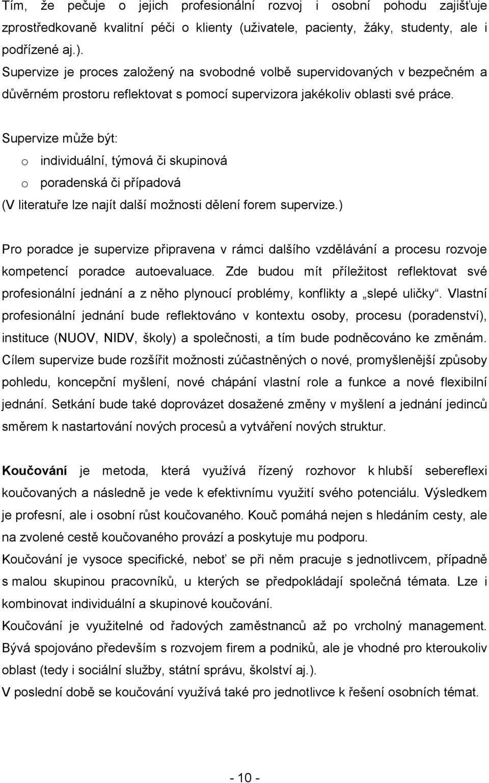 Supervize může být: o individuální, týmová či skupinová o poradenská či případová (V literatuře lze najít další možnosti dělení forem supervize.