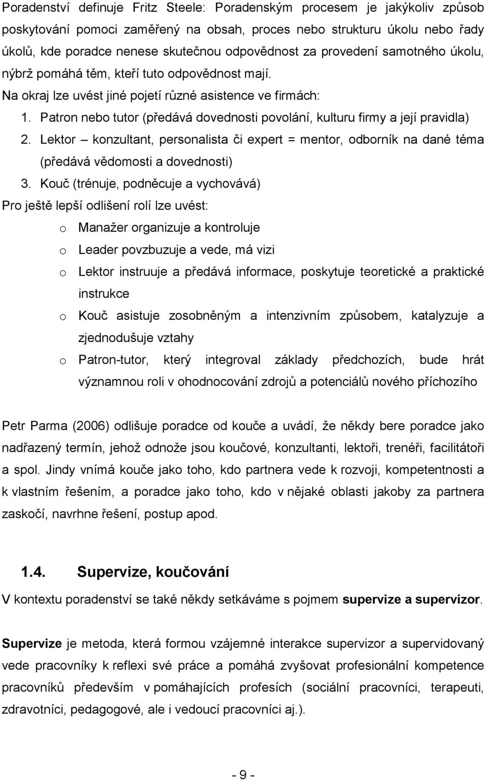 Patron nebo tutor (předává dovednosti povolání, kulturu firmy a její pravidla) 2. Lektor konzultant, personalista či expert = mentor, odborník na dané téma (předává vědomosti a dovednosti) 3.