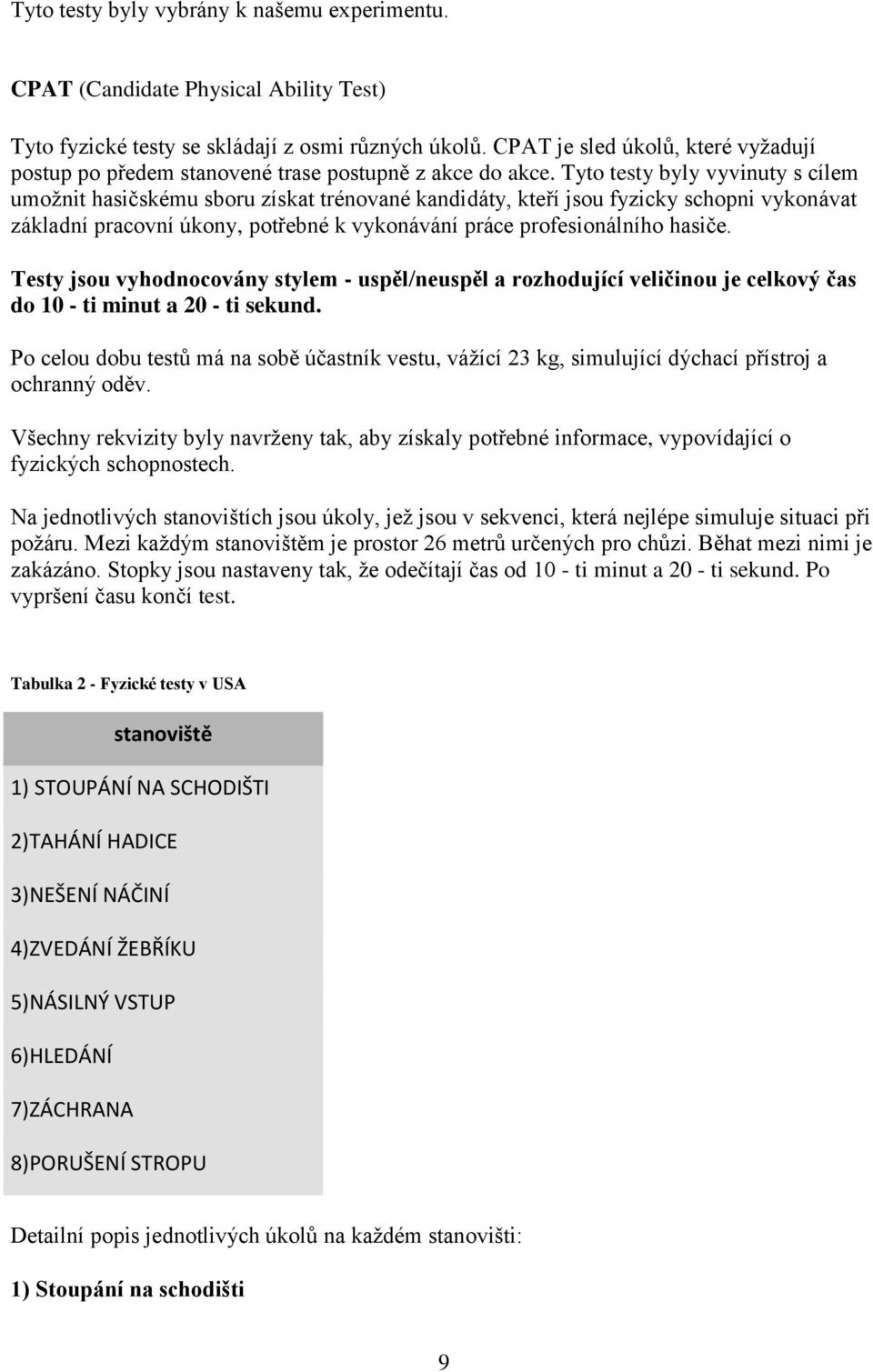 Tyto testy byly vyvinuty s cílem umožnit hasičskému sboru získat trénované kandidáty, kteří jsou fyzicky schopni vykonávat základní pracovní úkony, potřebné k vykonávání práce profesionálního hasiče.