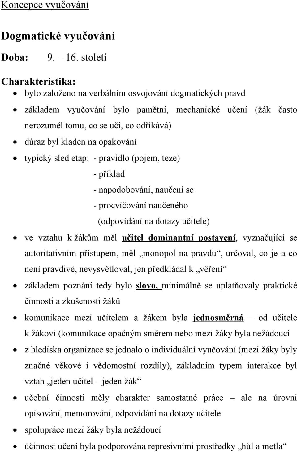 na opakování typický sled etap: - pravidlo (pojem, teze) - příklad - napodobování, naučení se - procvičování naučeného (odpovídání na dotazy učitele) ve vztahu k žákům měl učitel dominantní