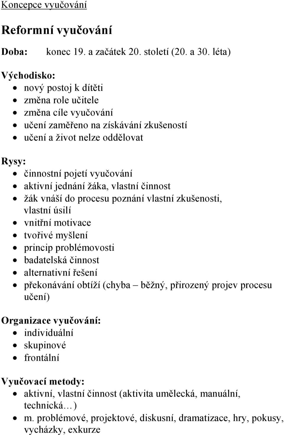 aktivní jednání žáka, vlastní činnost žák vnáší do procesu poznání vlastní zkušenosti, vlastní úsilí vnitřní motivace tvořivé myšlení princip problémovosti badatelská činnost