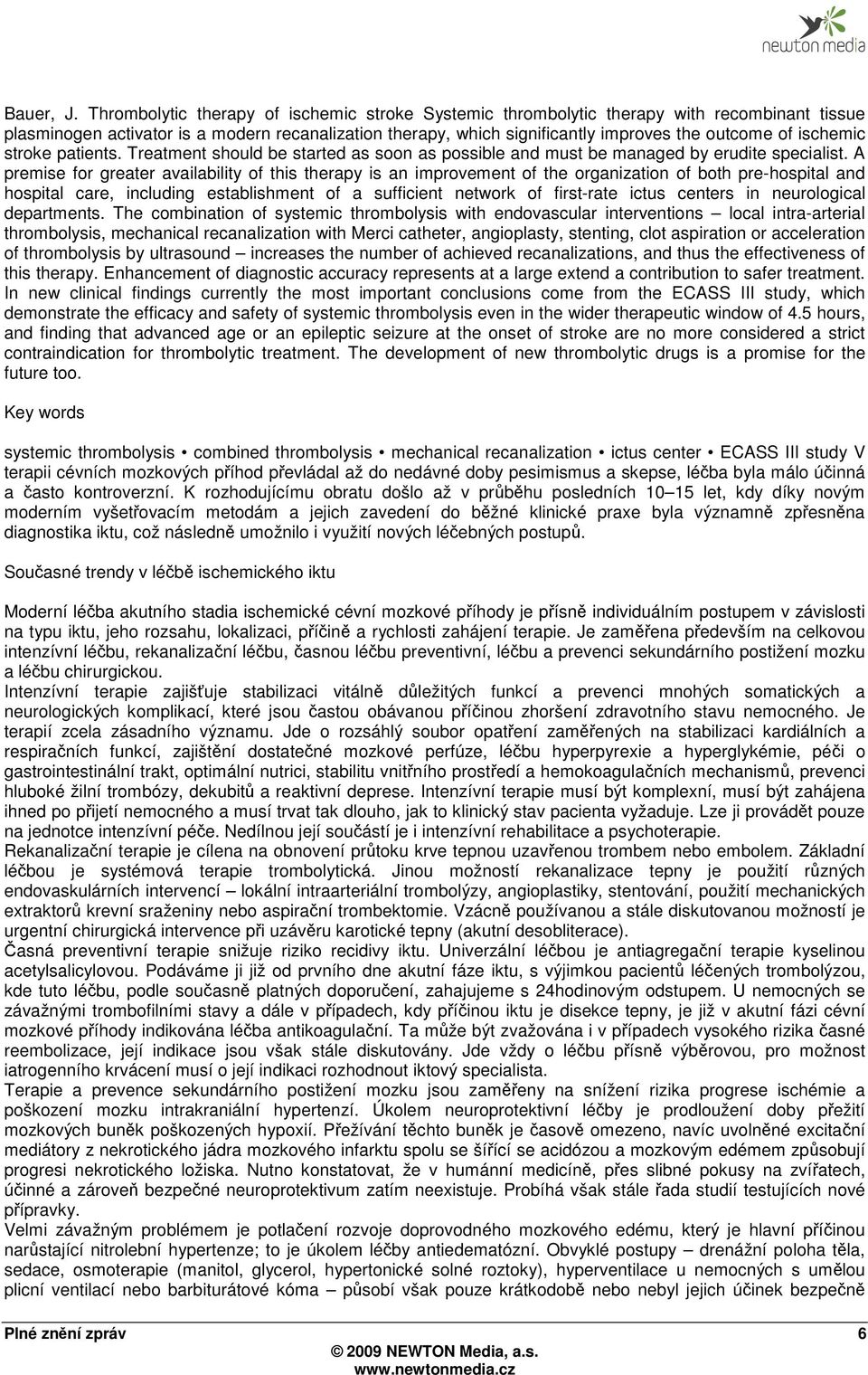 ischemic stroke patients. Treatment should be started as soon as possible and must be managed by erudite specialist.