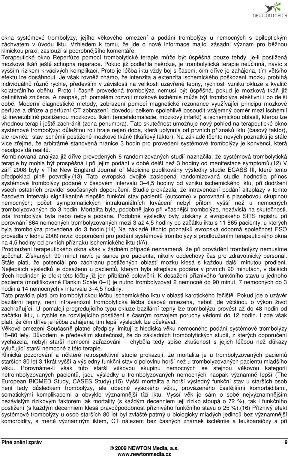 Terapeutické okno Reperfúze pomocí trombolytické terapie může být úspěšná pouze tehdy, je-li postižená mozková tkáň ještě schopna reparace.