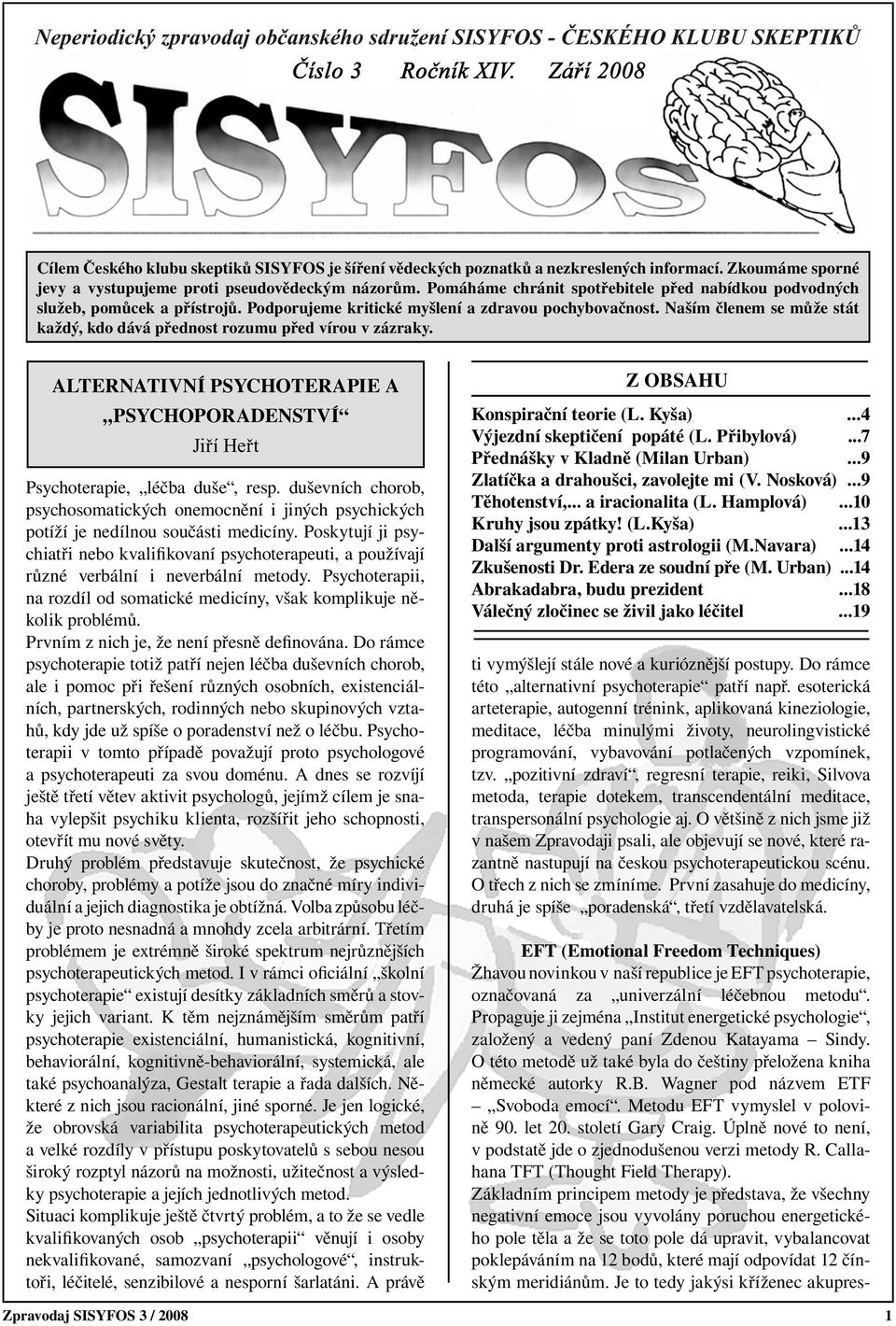 Naším členem se může stát každý, kdo dává přednost rozumu před vírou v zázraky. ALTERNATIVNÍ PSYCHOTERAPIE A PSYCHOPORADENSTVÍ Jiří Heřt Psychoterapie, léčba duše, resp.