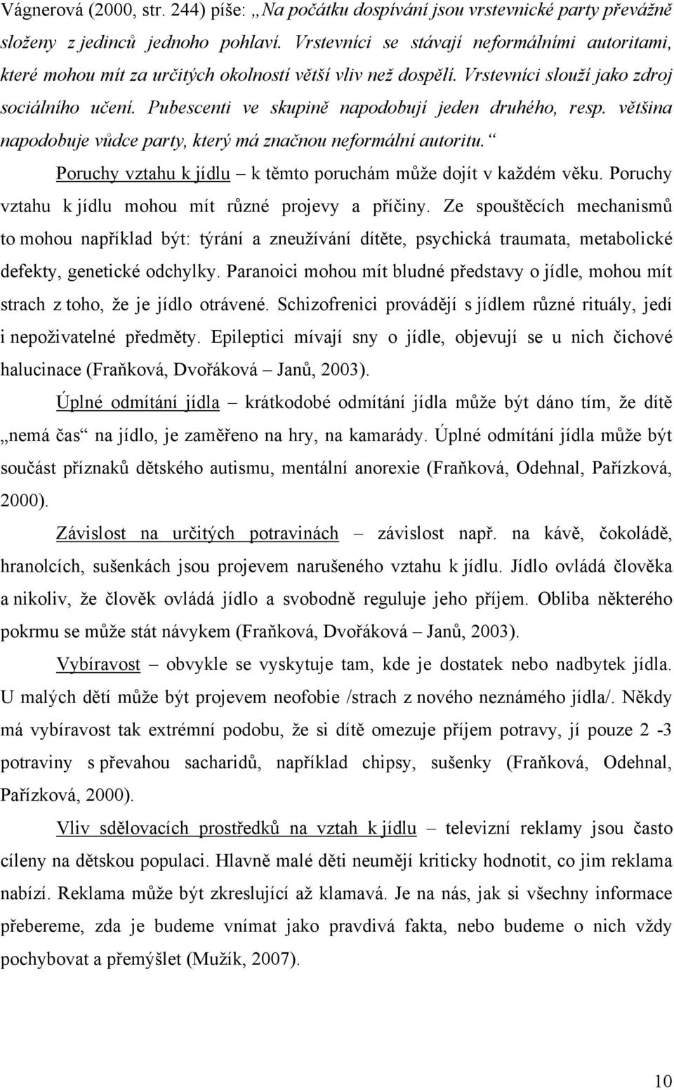 Pubescenti ve skupině napodobují jeden druhého, resp. většina napodobuje vůdce party, který má značnou neformální autoritu. Poruchy vztahu k jídlu k těmto poruchám můţe dojít v kaţdém věku.