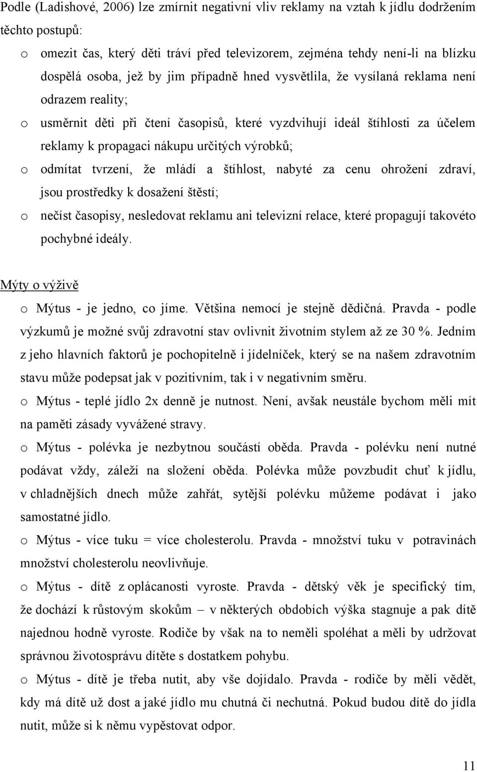 výrobků; o odmítat tvrzení, ţe mládí a štíhlost, nabyté za cenu ohroţení zdraví, jsou prostředky k dosaţení štěstí; o nečíst časopisy, nesledovat reklamu ani televizní relace, které propagují