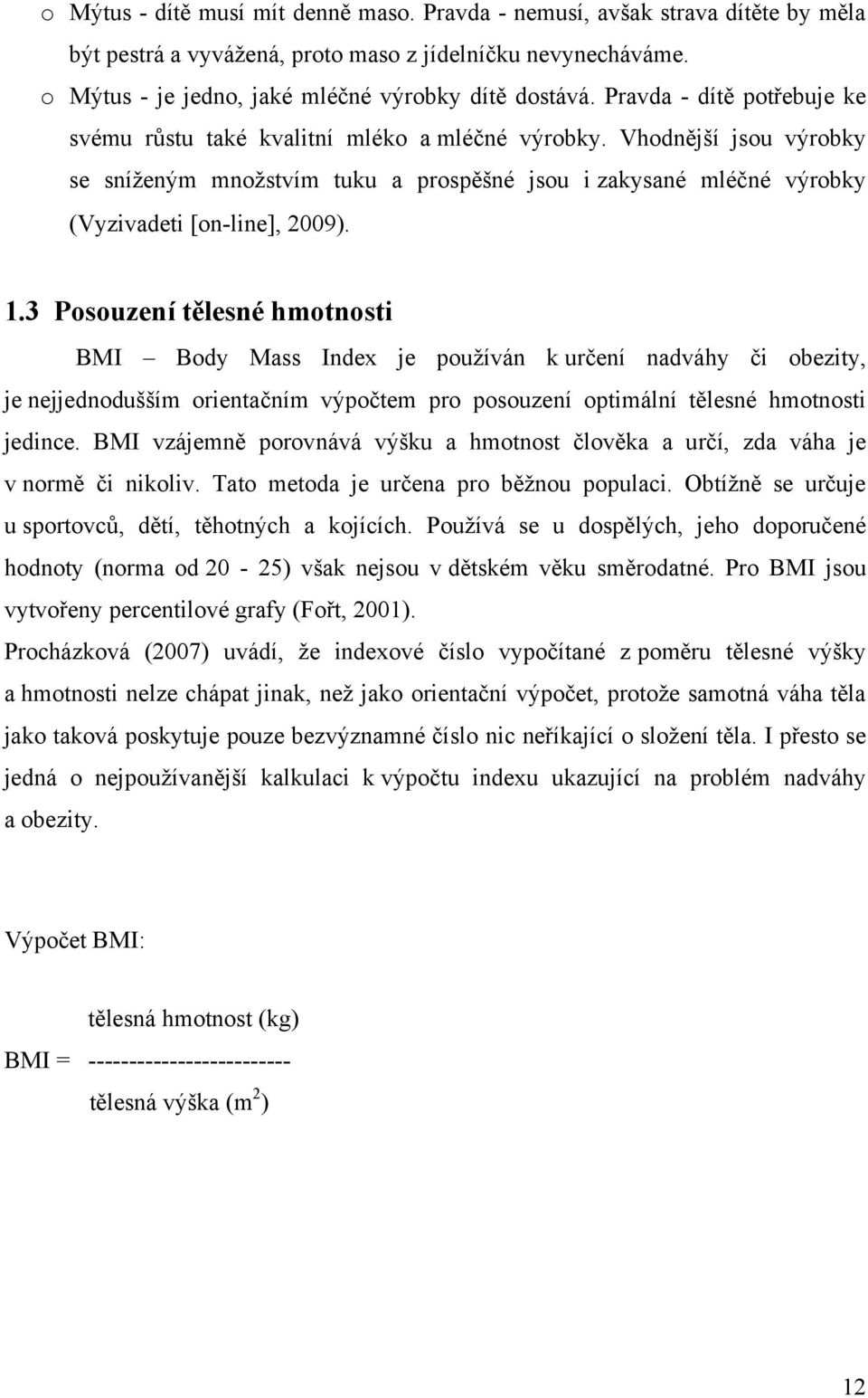 3 Posouzení tělesné hmotnosti BMI Body Mass Index je pouţíván k určení nadváhy či obezity, je nejjednodušším orientačním výpočtem pro posouzení optimální tělesné hmotnosti jedince.