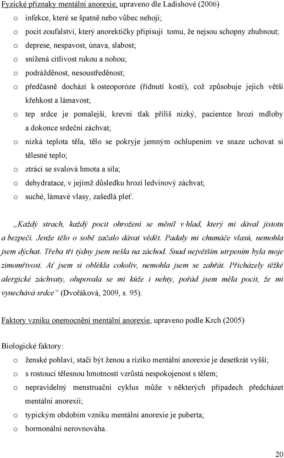 lámavost; o tep srdce je pomalejší, krevní tlak příliš nízký, pacientce hrozí mdloby a dokonce srdeční záchvat; o nízká teplota těla, tělo se pokryje jemným ochlupením ve snaze uchovat si tělesné