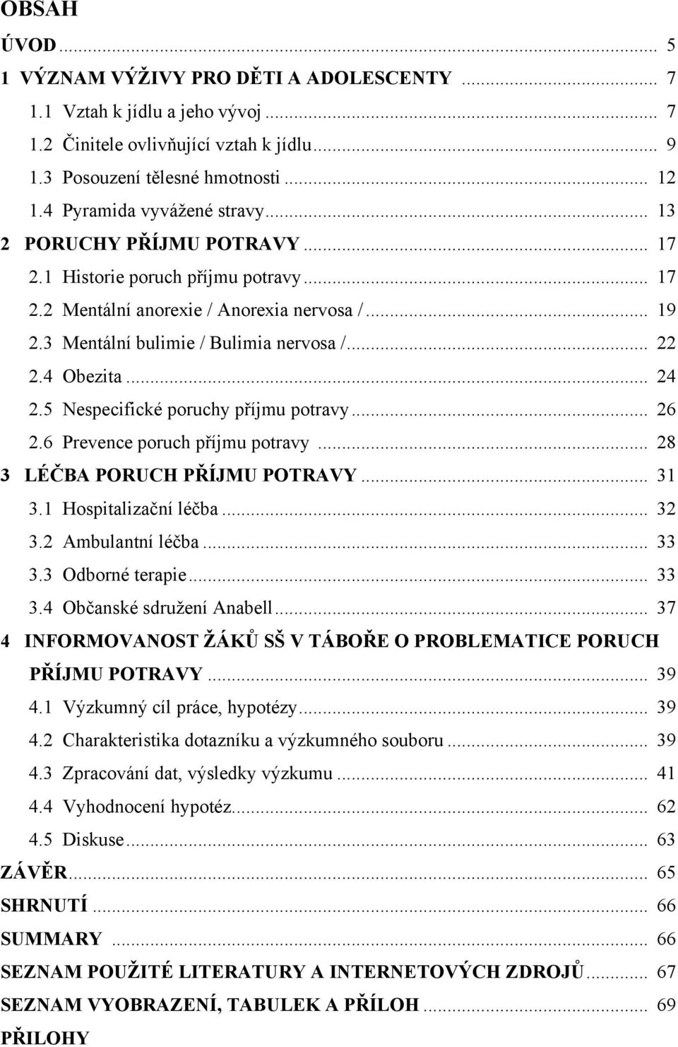 .. 22 2.4 Obezita... 24 2.5 Nespecifické poruchy příjmu potravy... 26 2.6 Prevence poruch příjmu potravy... 28 3 LÉČBA PORUCH PŘÍJMU POTRAVY... 31 3.1 Hospitalizační léčba... 32 3.2 Ambulantní léčba.