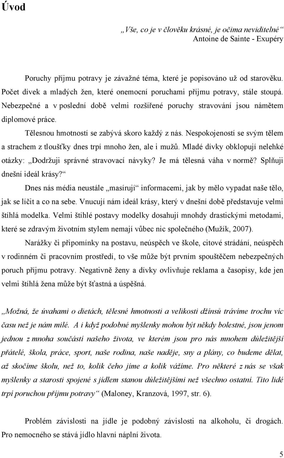 Tělesnou hmotností se zabývá skoro kaţdý z nás. Nespokojeností se svým tělem a strachem z tloušťky dnes trpí mnoho ţen, ale i muţů.