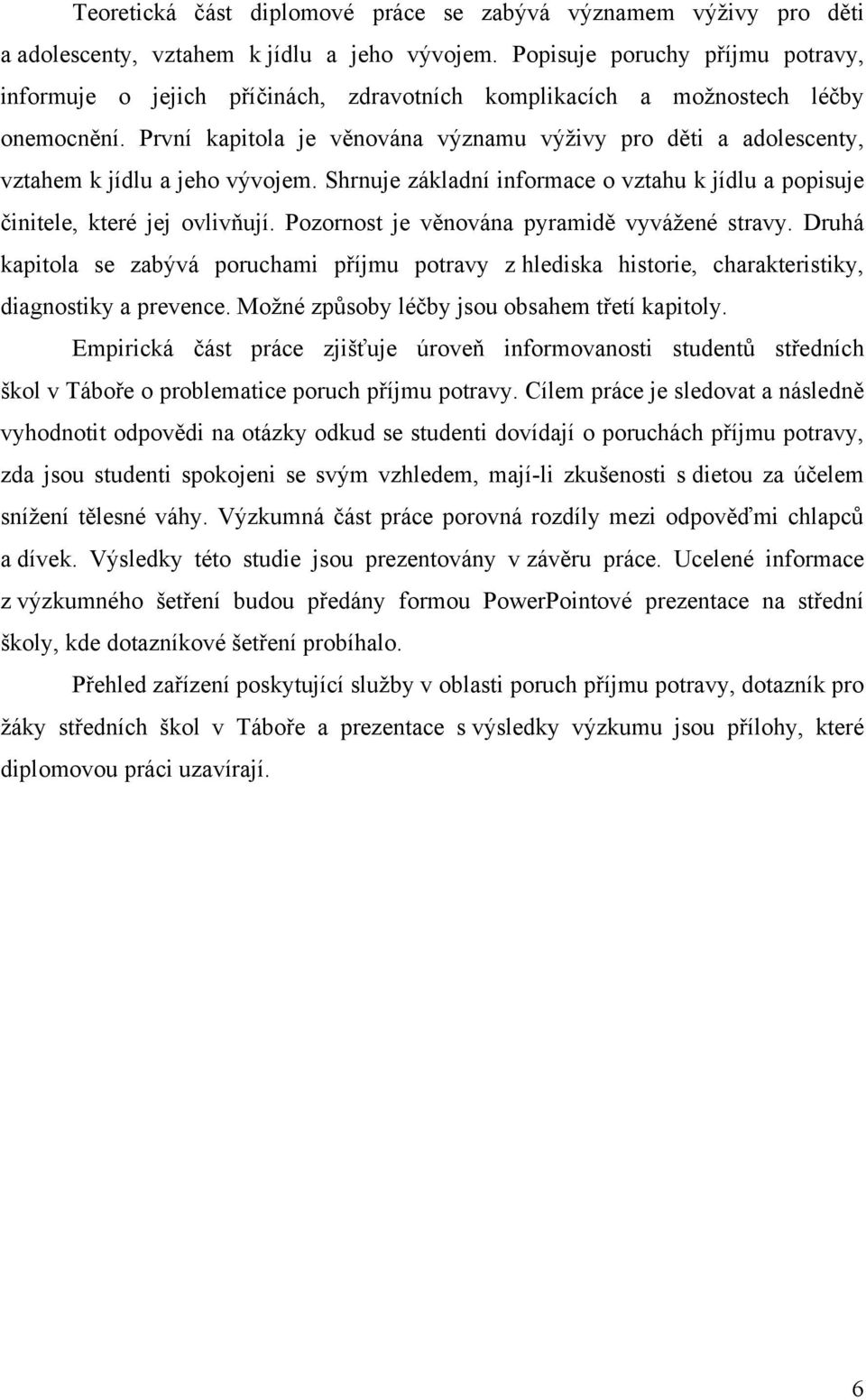 První kapitola je věnována významu výţivy pro děti a adolescenty, vztahem k jídlu a jeho vývojem. Shrnuje základní informace o vztahu k jídlu a popisuje činitele, které jej ovlivňují.