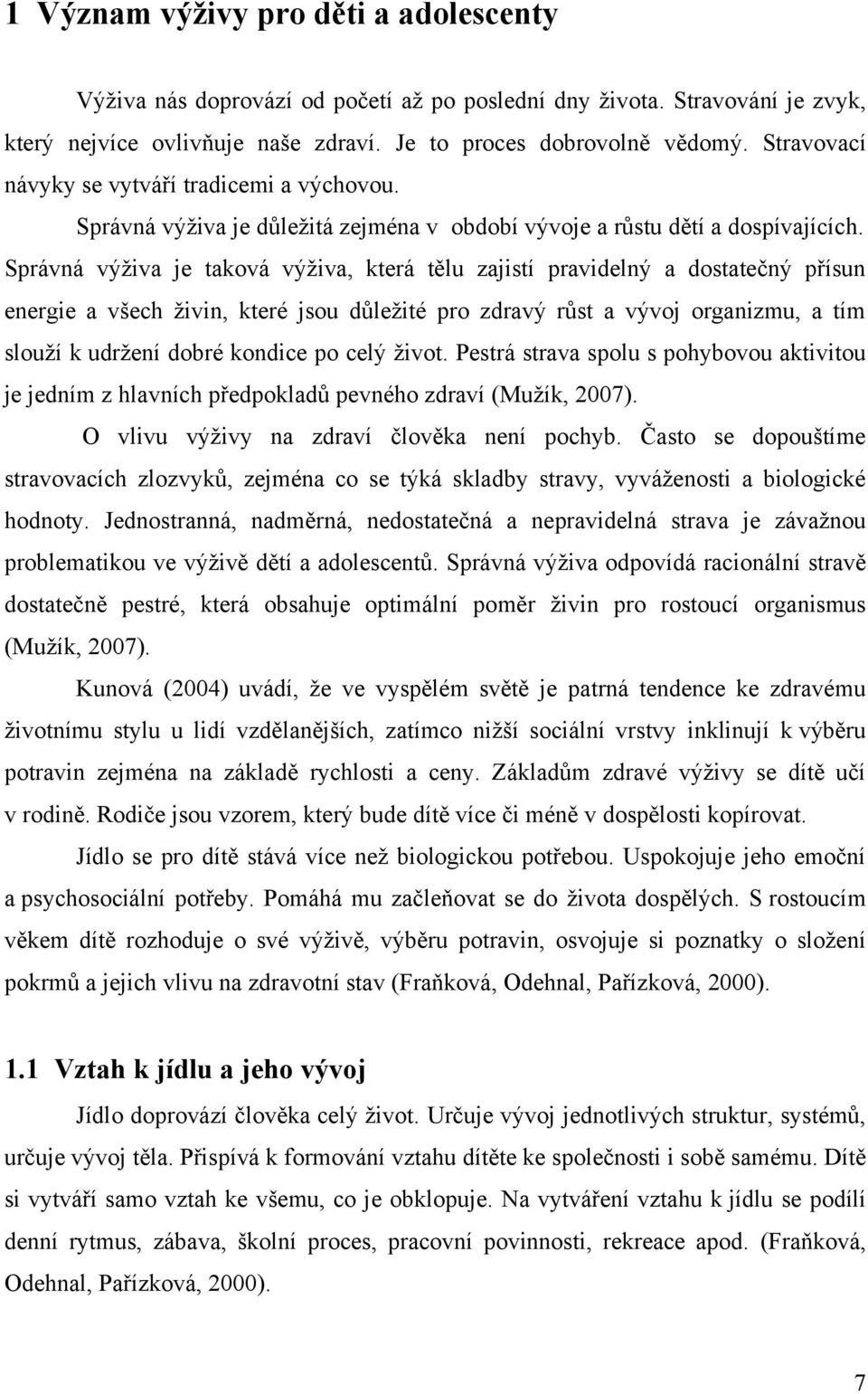 Správná výţiva je taková výţiva, která tělu zajistí pravidelný a dostatečný přísun energie a všech ţivin, které jsou důleţité pro zdravý růst a vývoj organizmu, a tím slouţí k udrţení dobré kondice