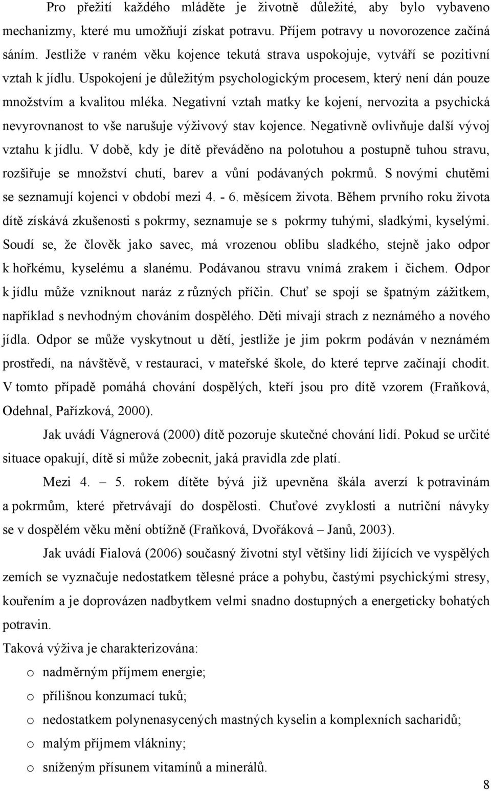 Negativní vztah matky ke kojení, nervozita a psychická nevyrovnanost to vše narušuje výţivový stav kojence. Negativně ovlivňuje další vývoj vztahu k jídlu.