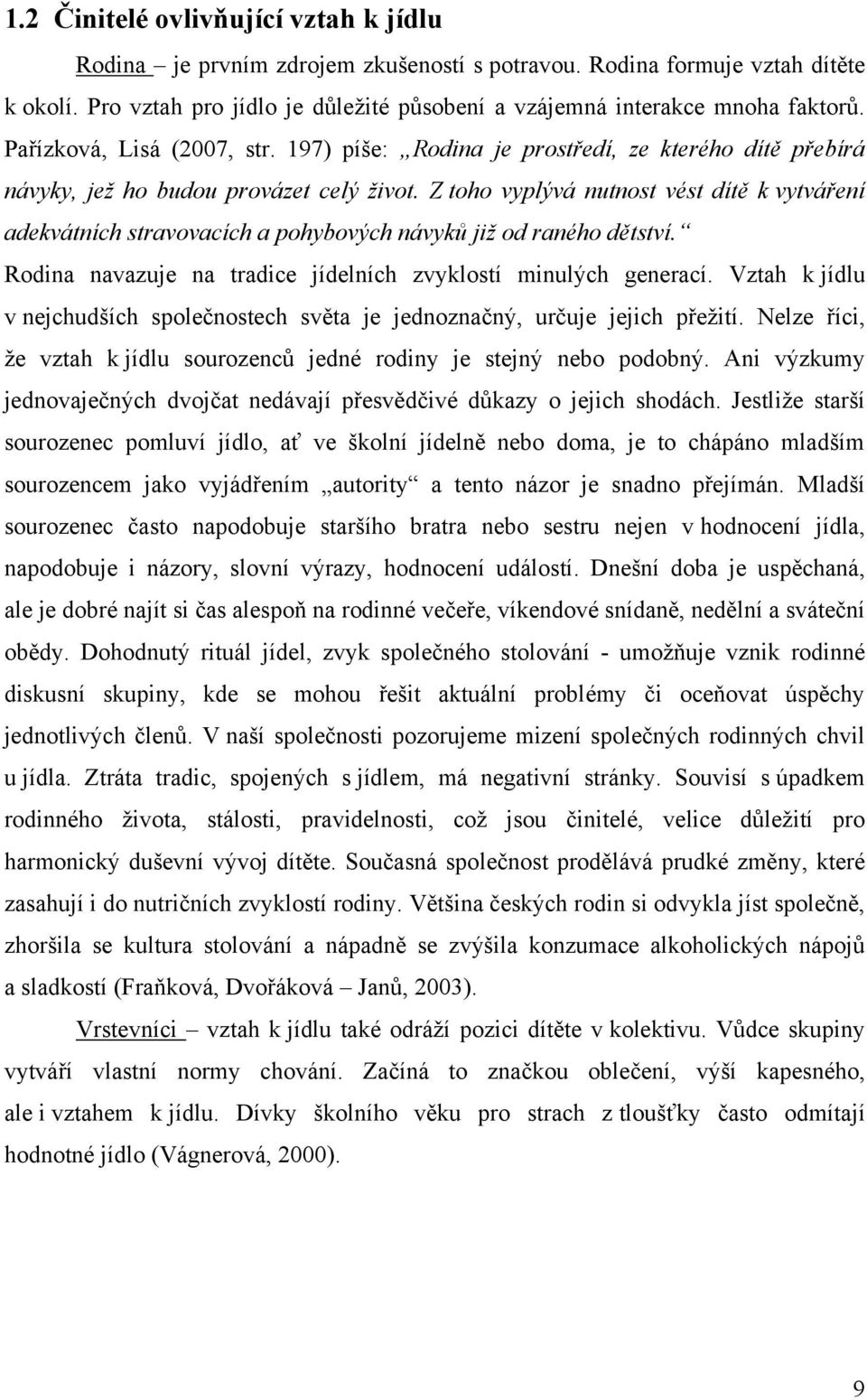 Z toho vyplývá nutnost vést dítě k vytváření adekvátních stravovacích a pohybových návyků již od raného dětství. Rodina navazuje na tradice jídelních zvyklostí minulých generací.