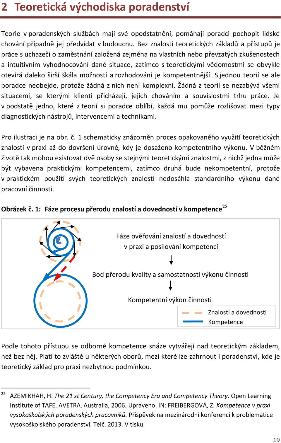 teoretickými vědomostmi se obvykle otevírá daleko širší škála možností a rozhodování je kompetentnější. S jednou teorií se ale poradce neobejde, protože žádná z nich není komplexní.