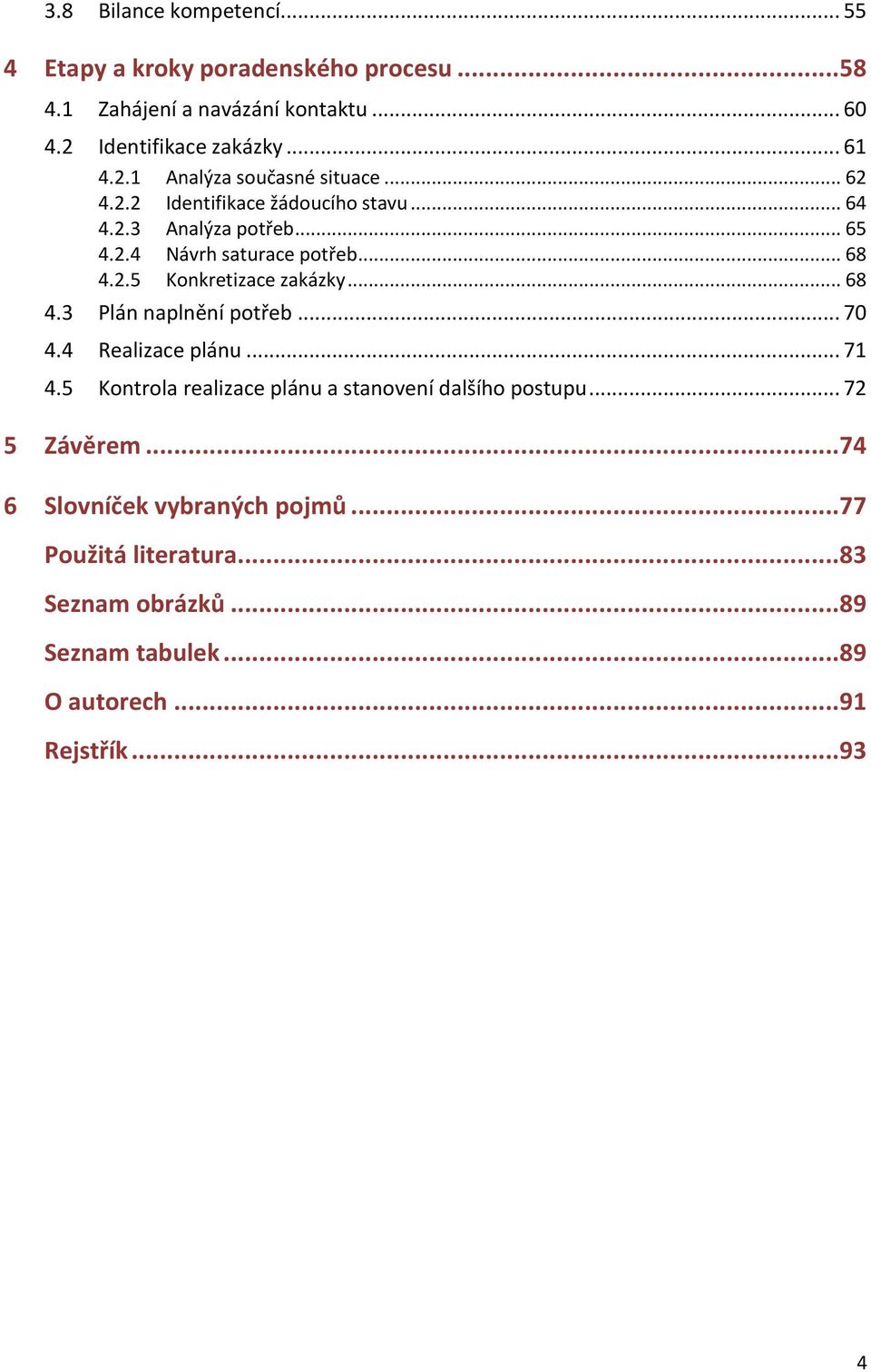 .. 70 4.4 Realizace plánu... 71 4.5 Kontrola realizace plánu a stanovení dalšího postupu... 72 5 Závěrem... 74 6 Slovníček vybraných pojmů.