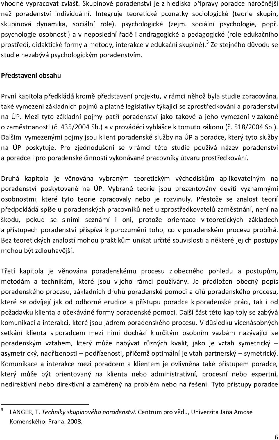 psychologie osobnosti) a v neposlední řadě i andragogické a pedagogické (role edukačního prostředí, didaktické formy a metody, interakce v edukační skupině).