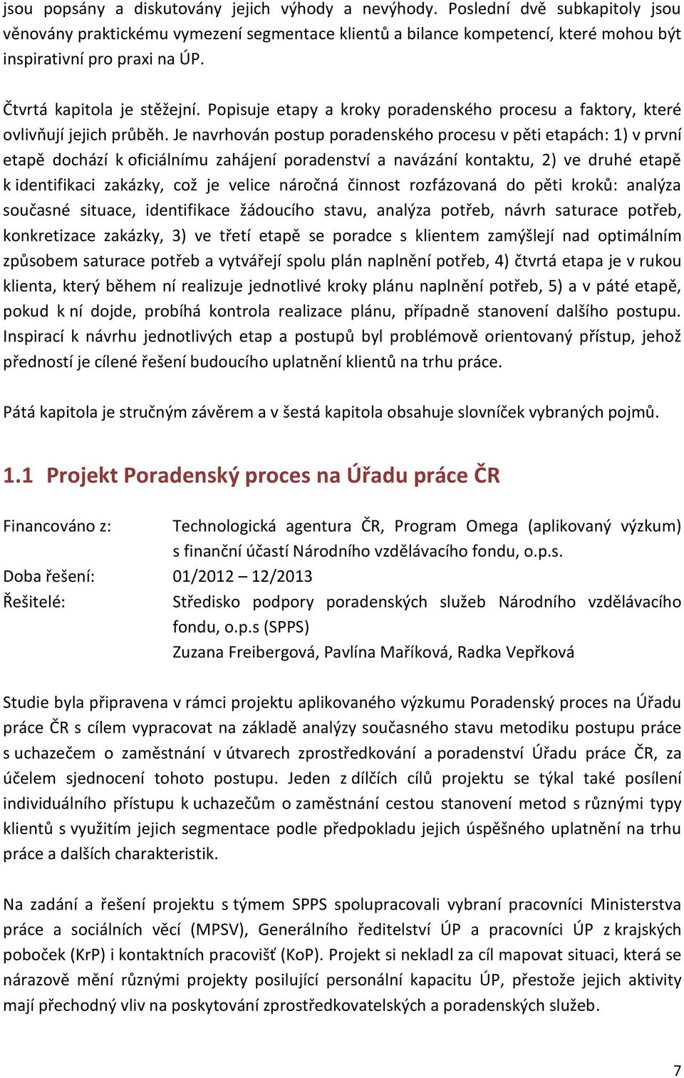 Je navrhován postup poradenského procesu v pěti etapách: 1) v první etapě dochází k oficiálnímu zahájení poradenství a navázání kontaktu, 2) ve druhé etapě k identifikaci zakázky, což je velice