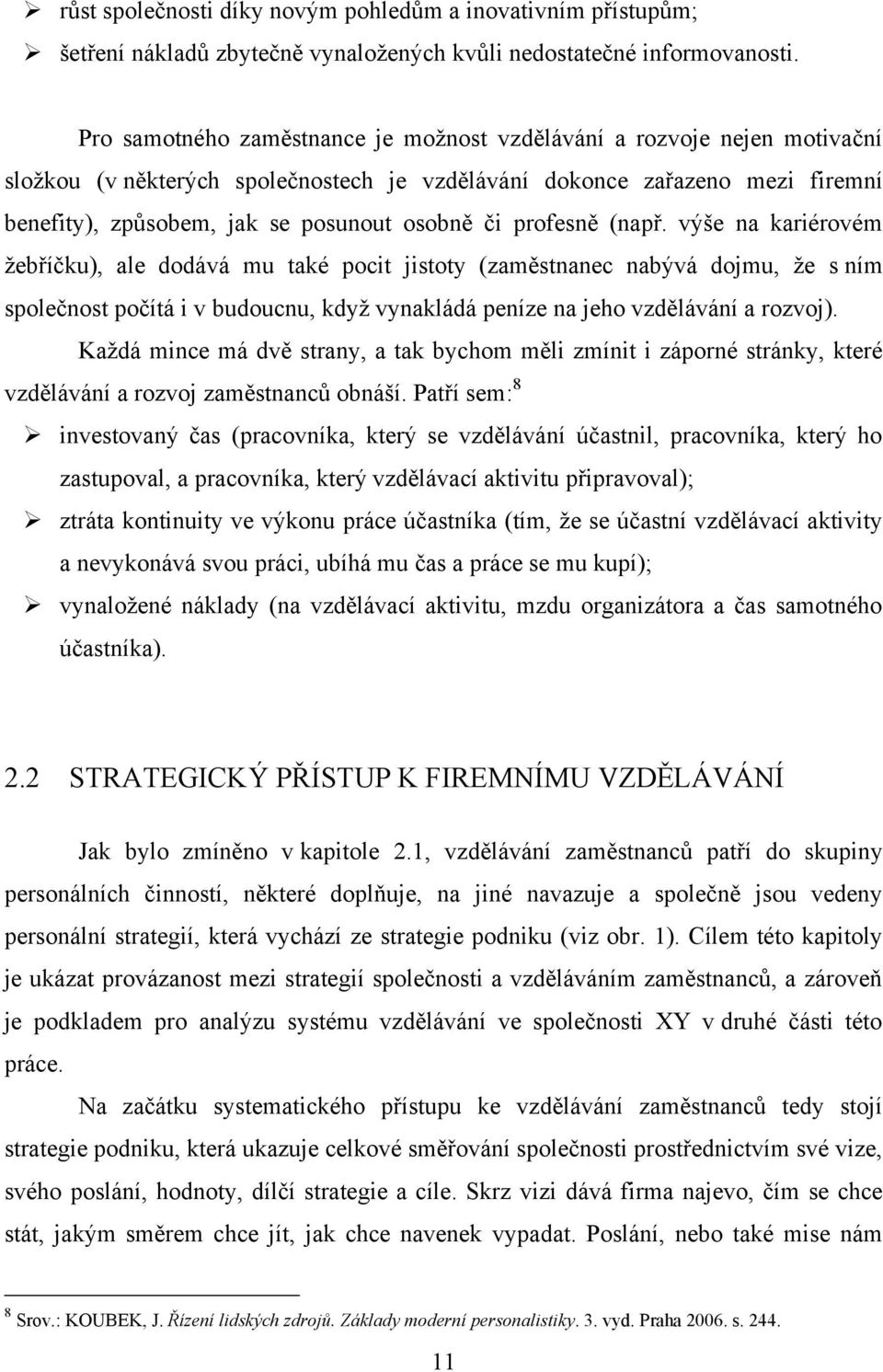 profesně (např. výše na kariérovém žebříčku), ale dodává mu také pocit jistoty (zaměstnanec nabývá dojmu, že s ním společnost počítá i v budoucnu, když vynakládá peníze na jeho vzdělávání a rozvoj).