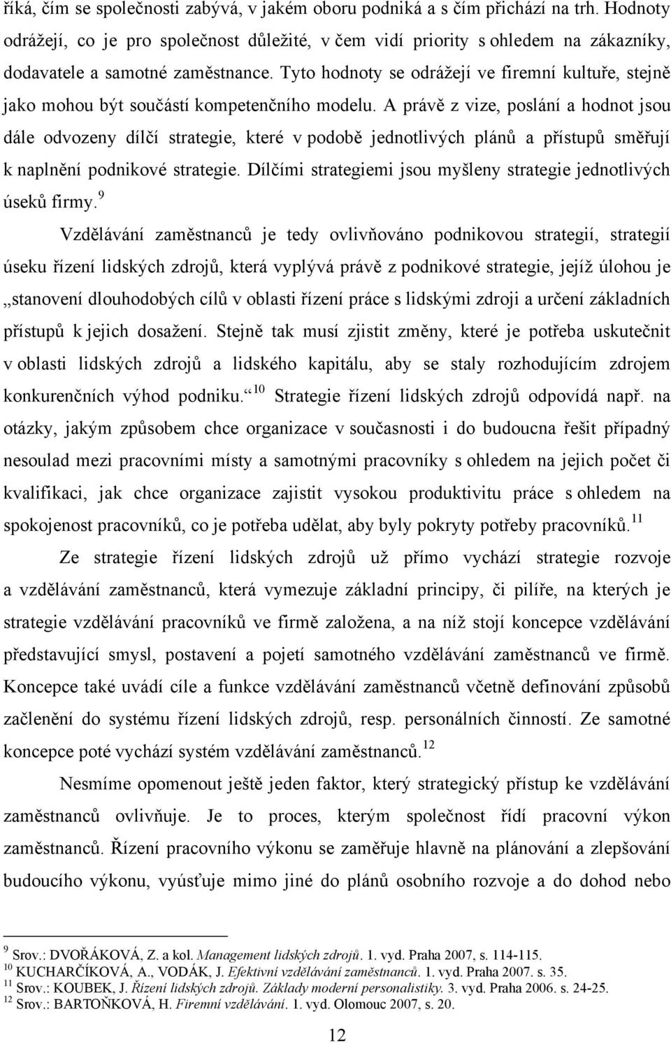 Tyto hodnoty se odrážejí ve firemní kultuře, stejně jako mohou být součástí kompetenčního modelu.